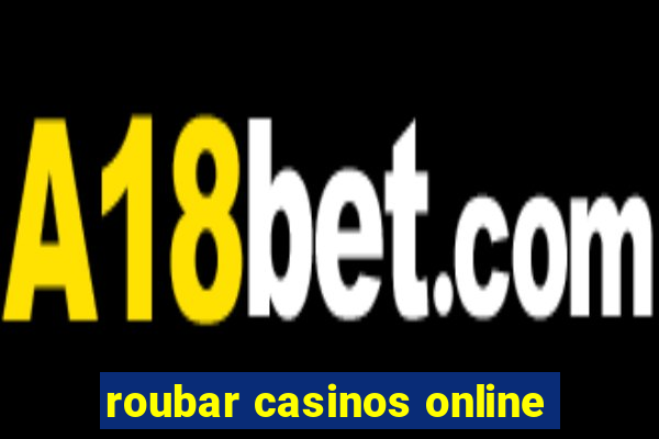 roubar casinos online